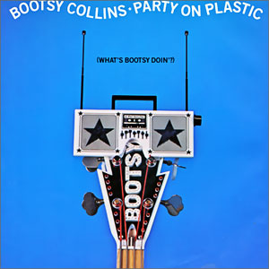 Party On Plastic (What's Bootsy Doin'?)/ Save What's Mine For Me