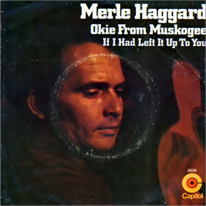 Okie From Muskogee/ If I Had Left It Up To You