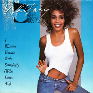 I Wanna Dance With Somebody (Who Loves Me)